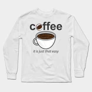 Coffee - it is just that easy Long Sleeve T-Shirt